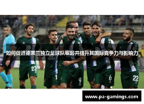 如何促进德黑兰独立足球队崛起并提升其国际竞争力与影响力