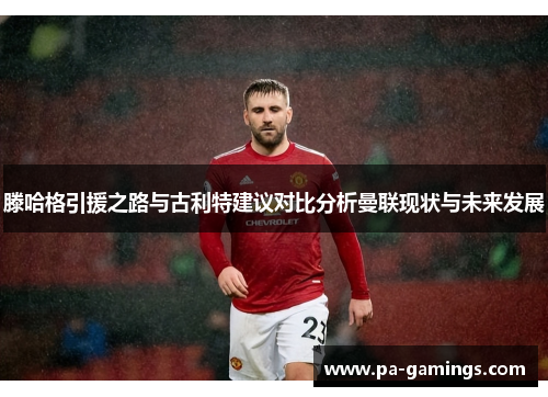 滕哈格引援之路与古利特建议对比分析曼联现状与未来发展