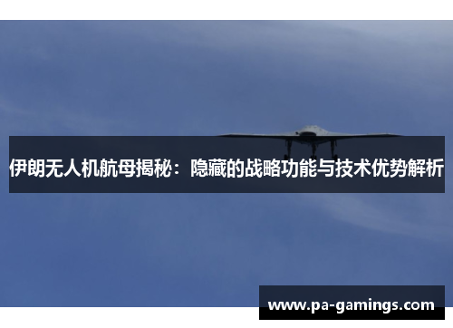 伊朗无人机航母揭秘：隐藏的战略功能与技术优势解析