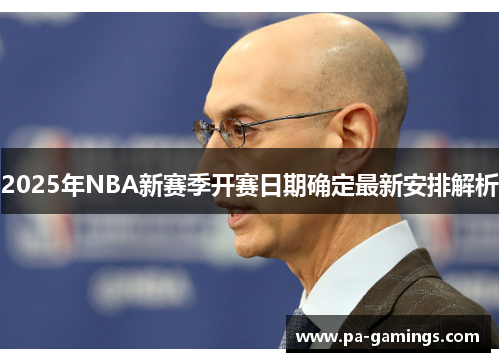 2025年NBA新赛季开赛日期确定最新安排解析
