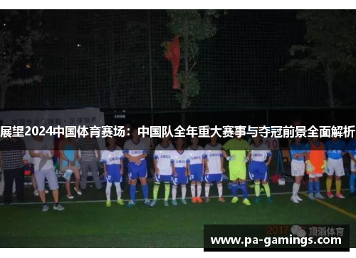 展望2024中国体育赛场：中国队全年重大赛事与夺冠前景全面解析