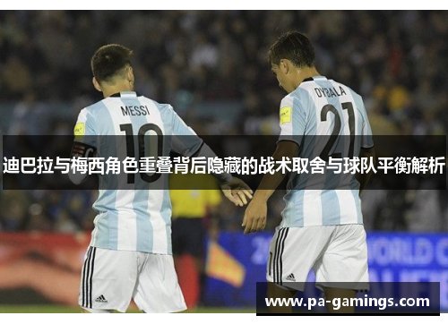 迪巴拉与梅西角色重叠背后隐藏的战术取舍与球队平衡解析