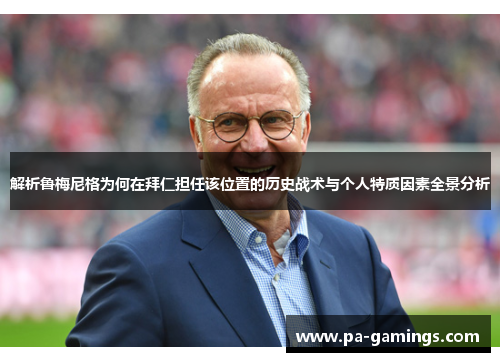 解析鲁梅尼格为何在拜仁担任该位置的历史战术与个人特质因素全景分析